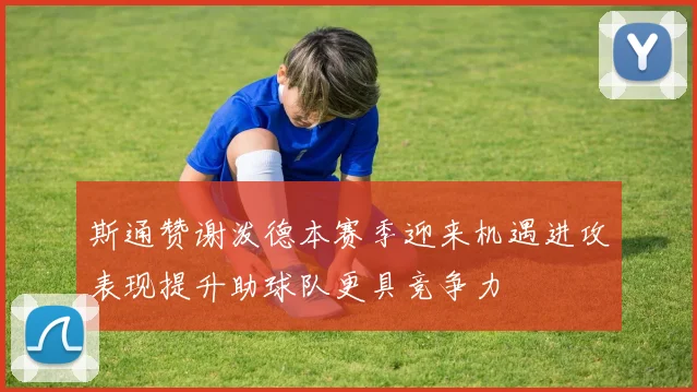 斯通赞谢泼德本赛季迎来机遇进攻表现提升助球队更具竞争力