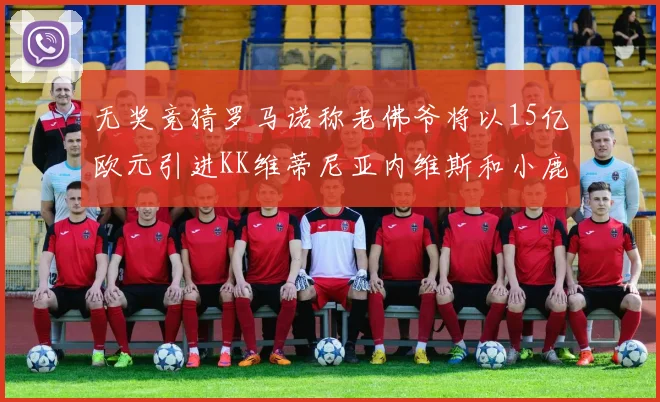 无奖竞猜罗马诺称老佛爷将以15亿欧元引进KK维蒂尼亚内维斯和小鹿